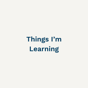 Things I'm Learning