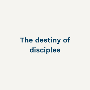 The Destiny of Disciples - Sunday 23rd April 2023