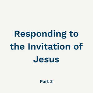 Responding To Jesus’ Invitation (Part 3), Sunday 6th February, 2022