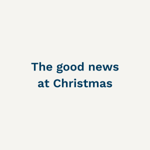 The good news at Christmas - Sunday 11th December 2022