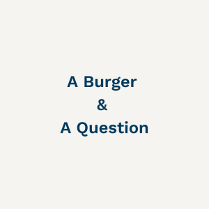 A Burger & A Question