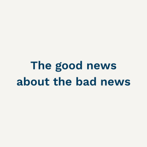 The good news about the bad news - Sunday 16th April 2023