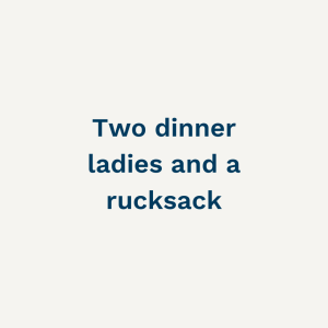 Two Dinner Ladies and a Rucksack