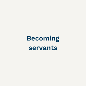 Becoming servants - Sunday 26th February 2023