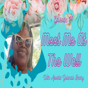 Meet Me At The Well with Apostle Yolanda Beary, Episode 14