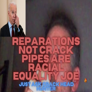 REPARATIONS Not CRACK Pipes Are ”Racial Equality” Joe Biden