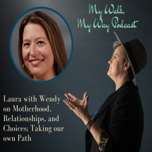 Laura with Wendy on Motherhood, Relationships, and Choices; Taking our own Path