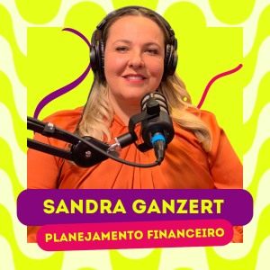 SANDRA GANZERT - PLANEJAMENTO FINANCEIRO | VOCÊPOD CAST #20