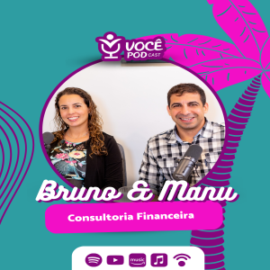 BRUNO MESQUITA & MANU - | CONSULTORES FINANCEIROS - VOCÊPOD CAST #44