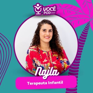 NAJLA - TERAPEUTA INFANTIL | VOCÊPOD CAST #47