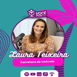 LAURA TEIXEIRA - CORRETORA DE LUXO NOS EUA | VOCÊPOD CAST #43