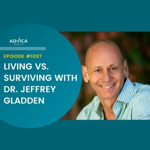 Episode 1007: Living vs. Surviving with Dr. Jeffrey Gladden