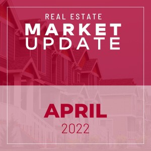 Real Estate Market Update - April 2022