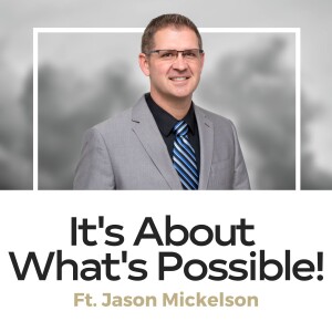 Jason Mickelson - It’s About What’s Possible!