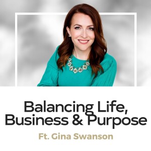 Gina Swanson - Balancing Life, Business & Purpose