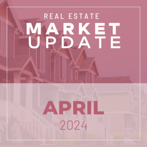 Real Estate Market Update: April 2024