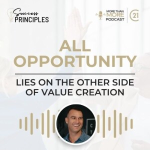 All Opportunity Lies on the Other Side of Value Creation (Success Principles #3)