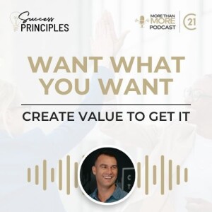 Want What You Want, Create Value to Get It (Success Principles #1)