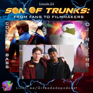 Son of Trunks: From Fans to Filmmakers (Guests: D.J. Rivers and Colin K. Bass)