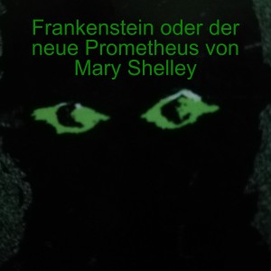 Mary Shelley - Frankenstein oder der neue Prometheus