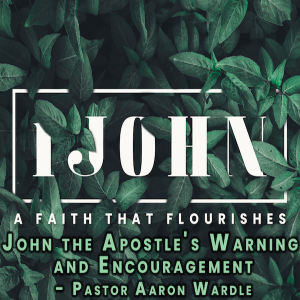 John the Apostle's Warning and Encouragement - Pastor Aaron Wardle