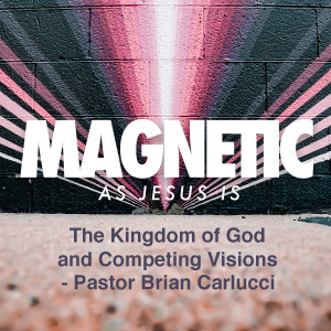 The Kingdom of God and Competing Visions - Pastor Brian Carlucci