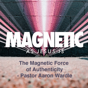 The Magnetic Force of Authenticity - Pastor Aaron Wardle