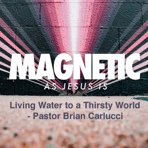 Living Water to a Thirsty World - Pastor Brian Carlucci