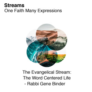 The Evangelical Stream: The Word Centered Life - Rabbi Gene Binder