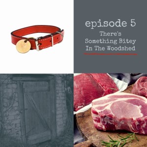 Episode 5 - There‘s Something Bitey In the Woodshed