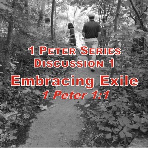 S02 E20 1 Peter Series - Discussion 1: Embracing Exile (1 Peter 1:1)