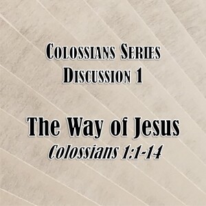 S02 E37 Colossians Series - Discussion 1: The Way of Jesus (Colossians 1:1-14)