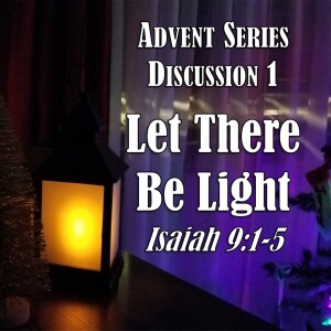 Advent Series (2022) - Discussion 1: Let There Be Light (Isaiah 9:1-5)