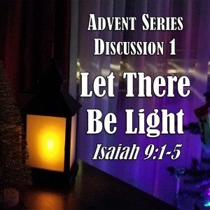 S12 E14 Advent Series (2022) - Discussion 1: Let There Be Light (Isaiah 9:1-5)