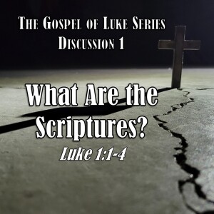 S15 E01 Luke Series - Discussion 1: What Are the Scriptures? (Luke 1:1-4)