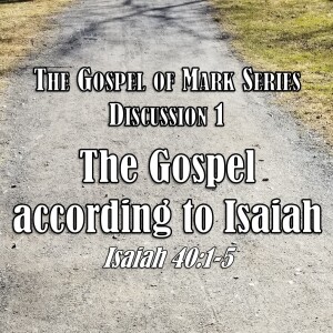 Mark Series - Discussion 1: The Gospel according to Isaiah (Isaiah 40:1-5)