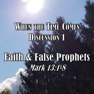 S12 E28 When the Time Comes Series (2019) - Discussion 1: Faith and False Prophets (Mark 13:1-8)