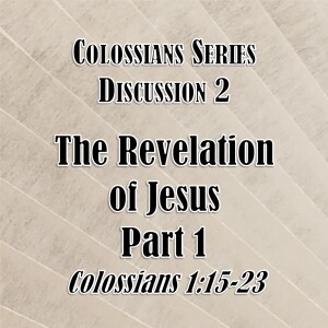 S02 E38 Colossians Series - Discussion 2: The Revelation of Jesus Part 1 (Colossians 1:15-23)