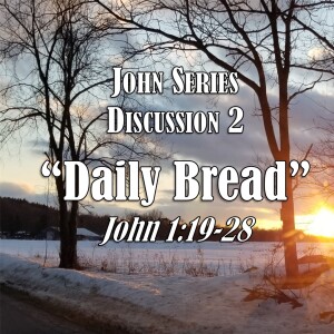 S05 E02 John Series - Discussion 2:  Daily Bread (John 1:19-28)