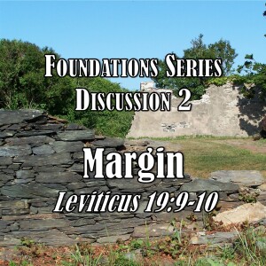 S03 E45 Foundations Series - Discussion 2: Margin (Leviticus 19:9-10)