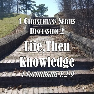 1 Corinthians Series - Discussion 2: Life, Then Knowledge (1 Corinthians 1:2-9)
