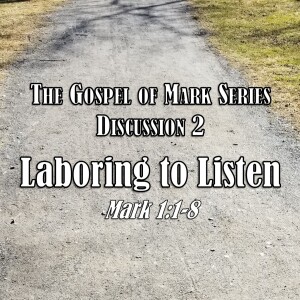 Mark Series - Discussion 2: Laboring to Listen (Mark 1:1-8)
