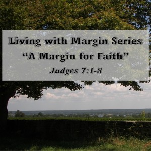 S12 E07 Living with Margin Series - Discussion 3: A Margin for Faith (Judges 7:1-8)