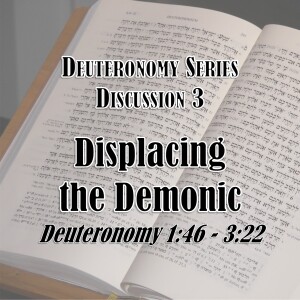 S16 E03 Deuteronomy Series - Discussion 3: Displacing the Demonic (Deuteronomy 1:46 - 3:22)