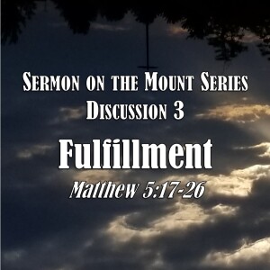 S06 E15 Sermon on the Mount Series - Discussion 3: Fulfillment (Matthew 5:17-26)