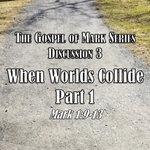 Mark Series - Discussion 3: When Worlds Collide Part 1 (Mark 1:9-13)