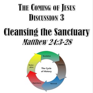 S02 E08 The Coming of Jesus Series - Discussion 3: Cleansing the Sanctuary (Matthew 24:29-36)