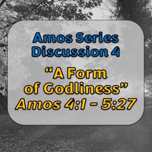 S10 E05 Amos Series - Discussion 4: A Form of Godliness (Amos 4:1 - 5:27)