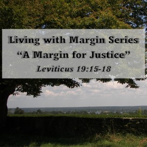Living with Margin Series - Discussion 4: A Margin for Justice (Leviticus 19:15-18)