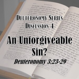 S16 E04 Deuteronomy Series - Discussion 4: An Unforgiveable Sin? (Deuteronomy 3:23-29)